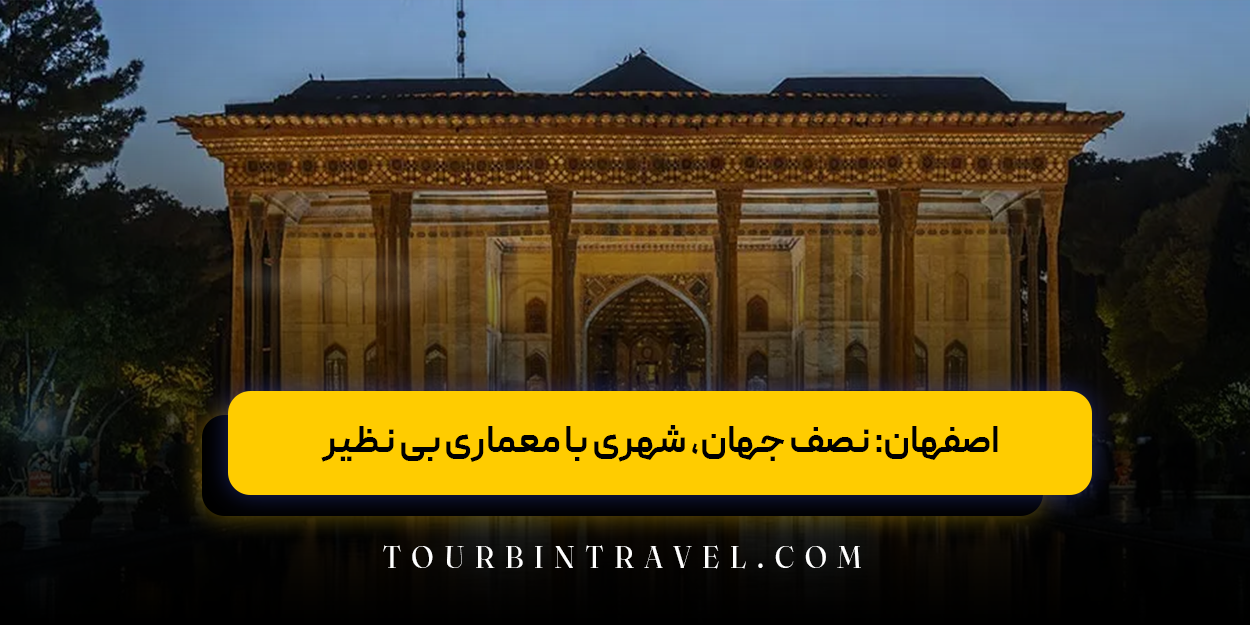 اصفهان: نصف جهان، شهری با معماری بی ‌نظیر